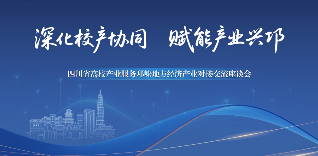 深化校地协同 赋能产业发展｜我校大学科技园派员参加四川省高校产业服务邛崃产业对接交流座谈会